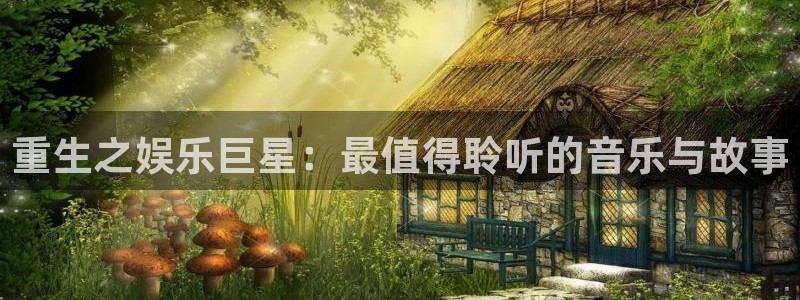 旺财28体育免费注册入口：重生之娱乐巨星：最值得聆听的音乐与故事