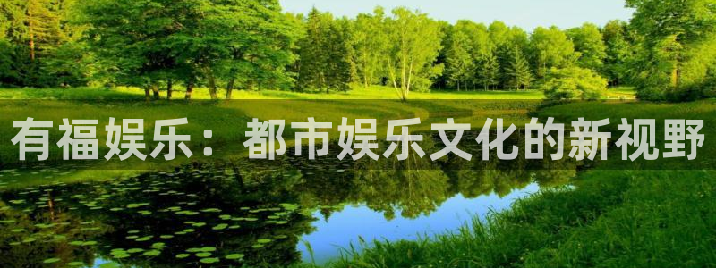 旺财283平台注册：有福娱乐：都市娱乐文化的新视野