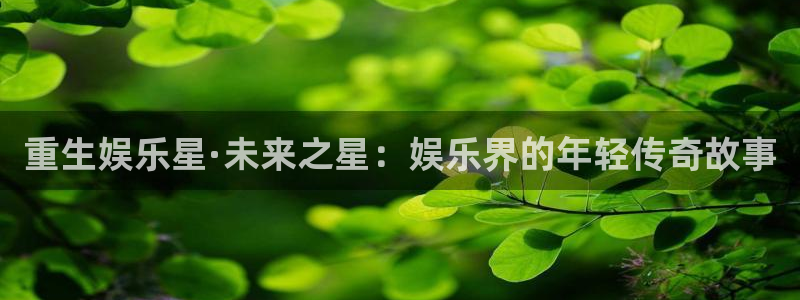 旺财28vk：重生娱乐星·未来之星：娱乐界的年轻传奇故事
